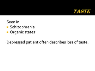 Seen in
 Schizophrenia
 Organic states


Depressed patient often describes loss of taste.
 