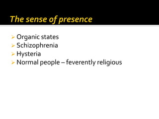  Organic states
 Schizophrenia
 Hysteria
 Normal people – feverently religious
 