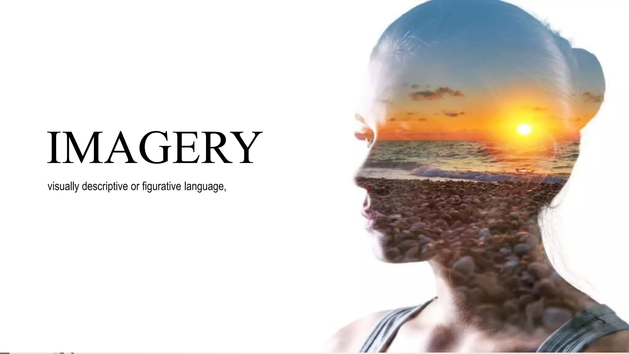 IMAGERY
visually descriptive or figurative language,
 