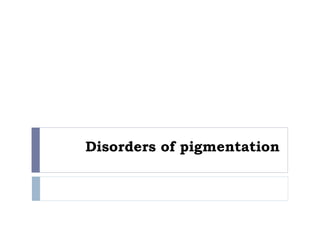 Disorders of pigmentation
 