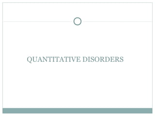 QUANTITATIVE DISORDERS
 