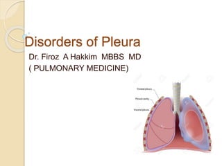 Disorders of Pleura
Dr. Firoz A Hakkim MBBS MD
( PULMONARY MEDICINE)
 