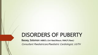 DISORDERS OF PUBERTY
Bassey, Solomon MBBCh, Cert Paed.Rheum, FWACP (Paed.)
Consultant Paediatrician/Paediatric Cardiologist, UUTH
 