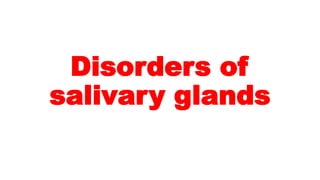 Disorders of
salivary glands
 
