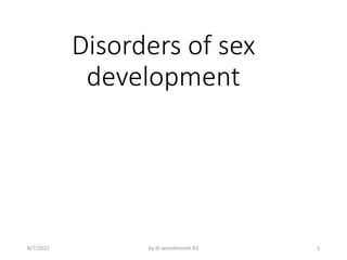 Disorders of sex
development
8/7/2022 1
by dr wondmeneh R1
 