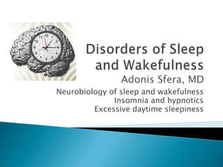 Neurobiology of sleep and wakefulness
              Insomnia and hypnotics
         Excessive daytime sleepiness
 