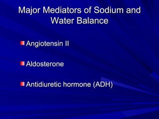 Major Mediators of Sodium and Water Balance <ul><li>Angiotensin II </li></ul><ul><li>Aldosterone </li></ul><ul><li>Antidiu...