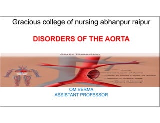 Gracious college of nursing abhanpur raipur
DISORDERS OF THE AORTA
Presented by
OM VERMA
ASSISTANT PROFESSOR
 