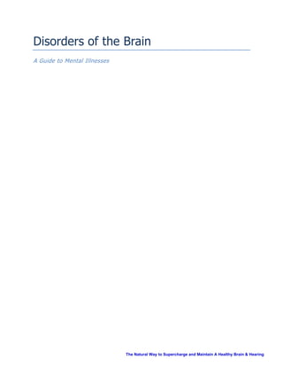 Disorders of the Brain
A Guide to Mental Illnesses
The Natural Way to Supercharge and Maintain A Healthy Brain & Hearing
 