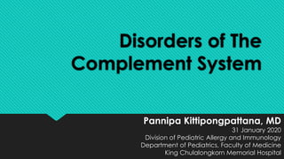 Pannipa Kittipongpattana, MD
31 January 2020
Division of Pediatric Allergy and Immunology
Department of Pediatrics, Faculty of Medicine
King Chulalongkorn Memorial Hospital
Disorders of The
Complement System
 