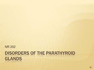 NR 202

DISORDERS OF THE PARATHYROID
GLANDS
 