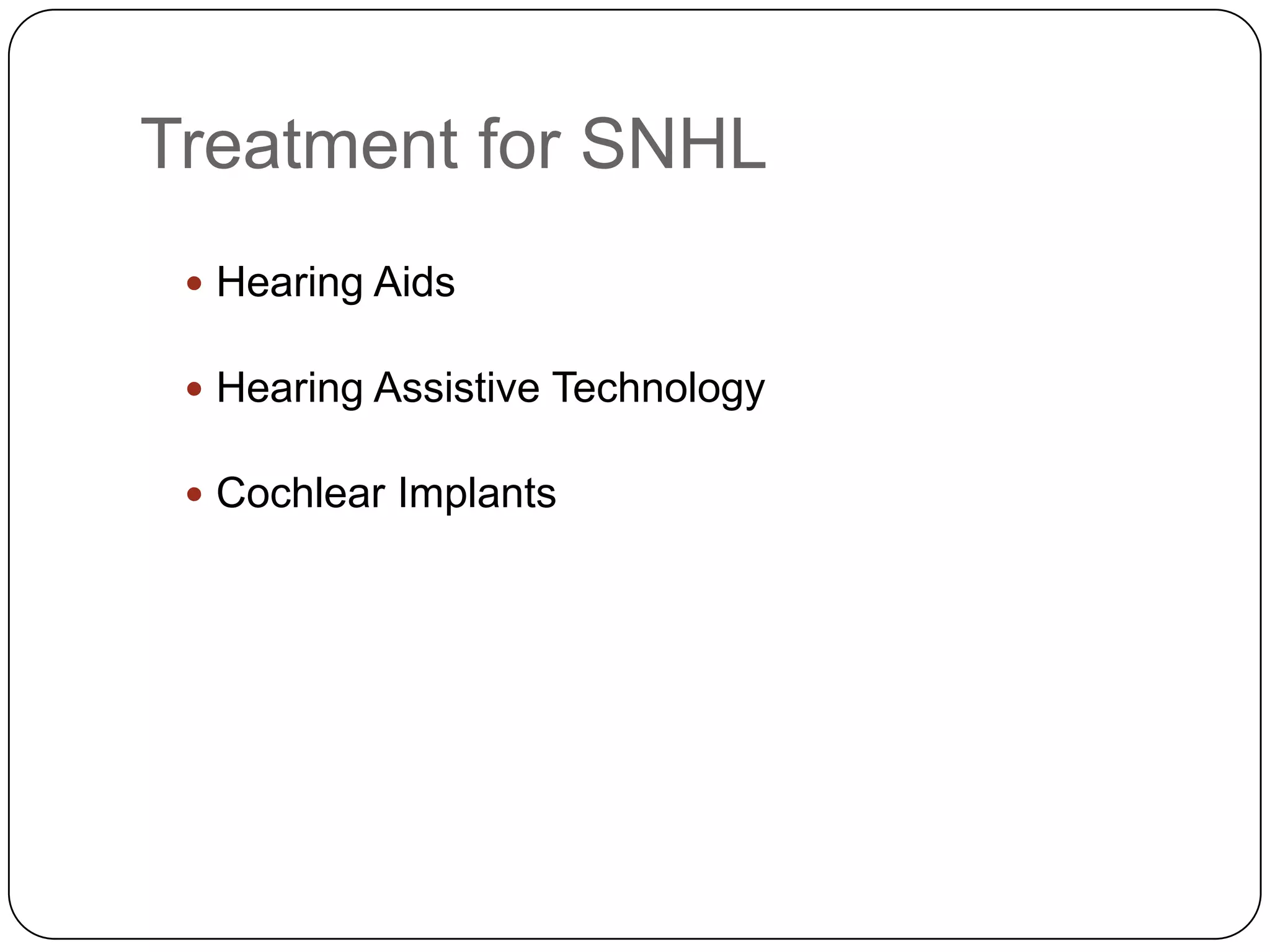 Treatment for SNHL
 Hearing Aids
 Hearing Assistive Technology
 Cochlear Implants
 