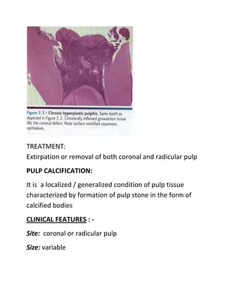 TREATMENT:
Extirpation or removal of both coronal and radicular pulp
PULP CALCIFICATION:
It is a localized / generalized c...