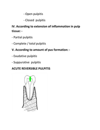 - Open pulpitis
- Closed pulpitis
IV. According to extension of inflammation in pulp
tissue: -
- Partial pulpitis
- Comple...