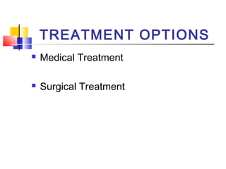 TREATMENT OPTIONS 
 Medical Treatment 
 Surgical Treatment 
 