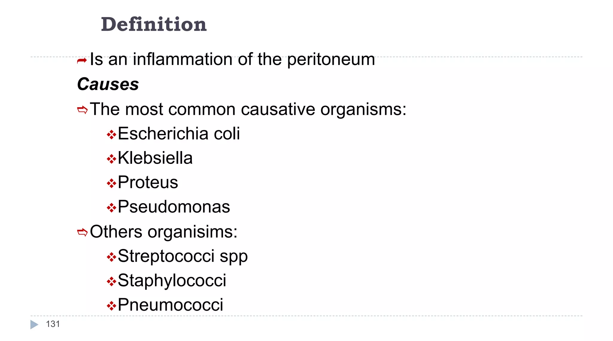 Definition
131
Is an inflammation of the peritoneum
Causes
The most common causative organisms:
Escherichia coli
Klebsiella
Proteus
Pseudomonas
Others organisims:
Streptococci spp
Staphylococci
Pneumococci
 