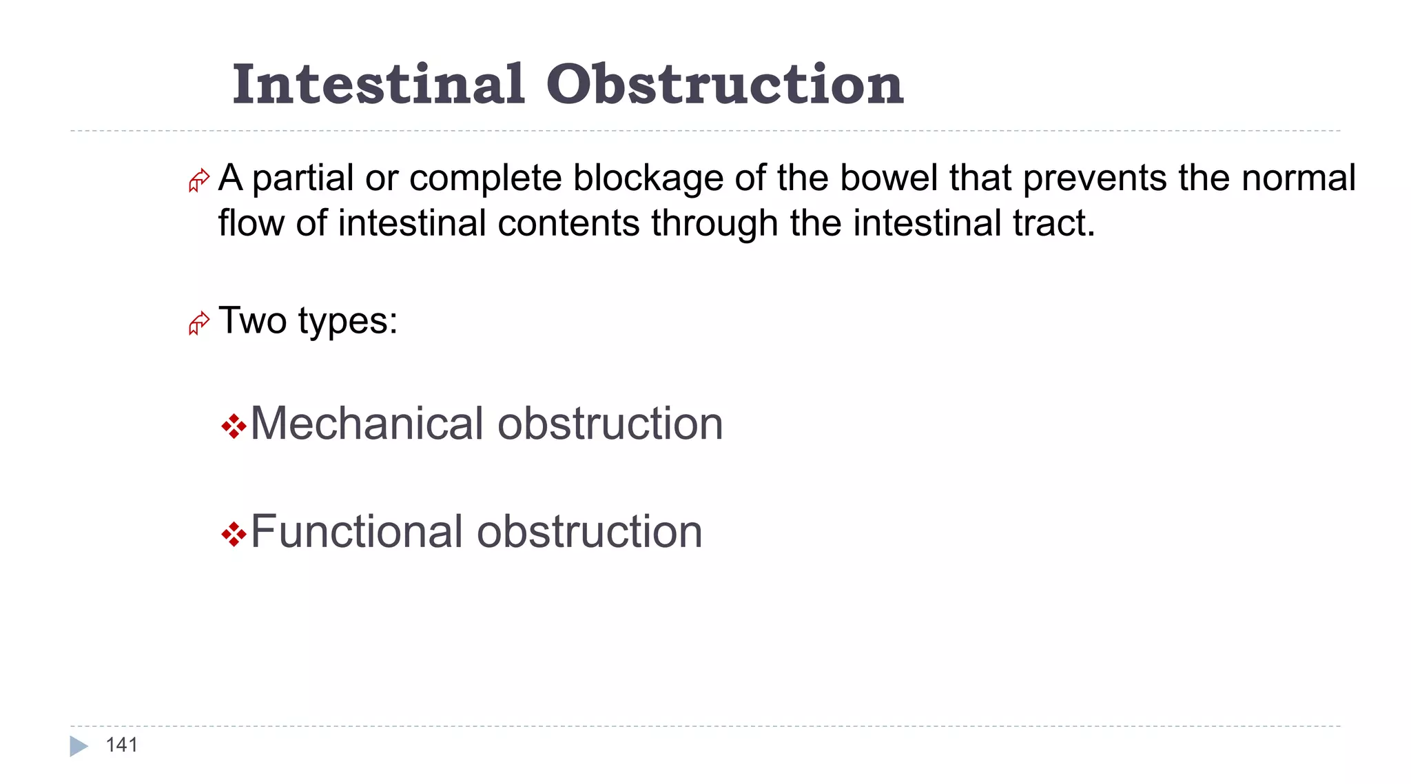 Intestinal Obstruction
141
 A partial or complete blockage of the bowel that prevents the normal
flow of intestinal contents through the intestinal tract.
 Two types:
Mechanical obstruction
Functional obstruction
 