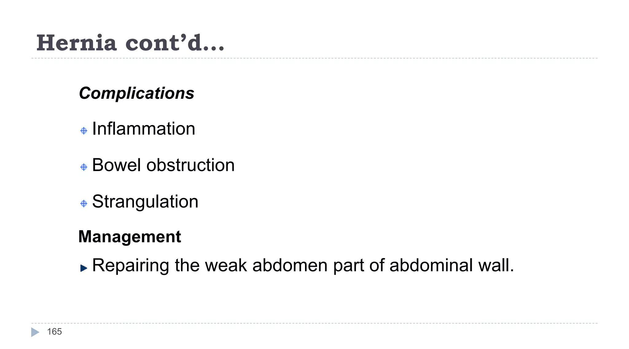 Hernia cont’d…
165
Complications
Inflammation
Bowel obstruction
Strangulation
Management
Repairing the weak abdomen part of abdominal wall.
 