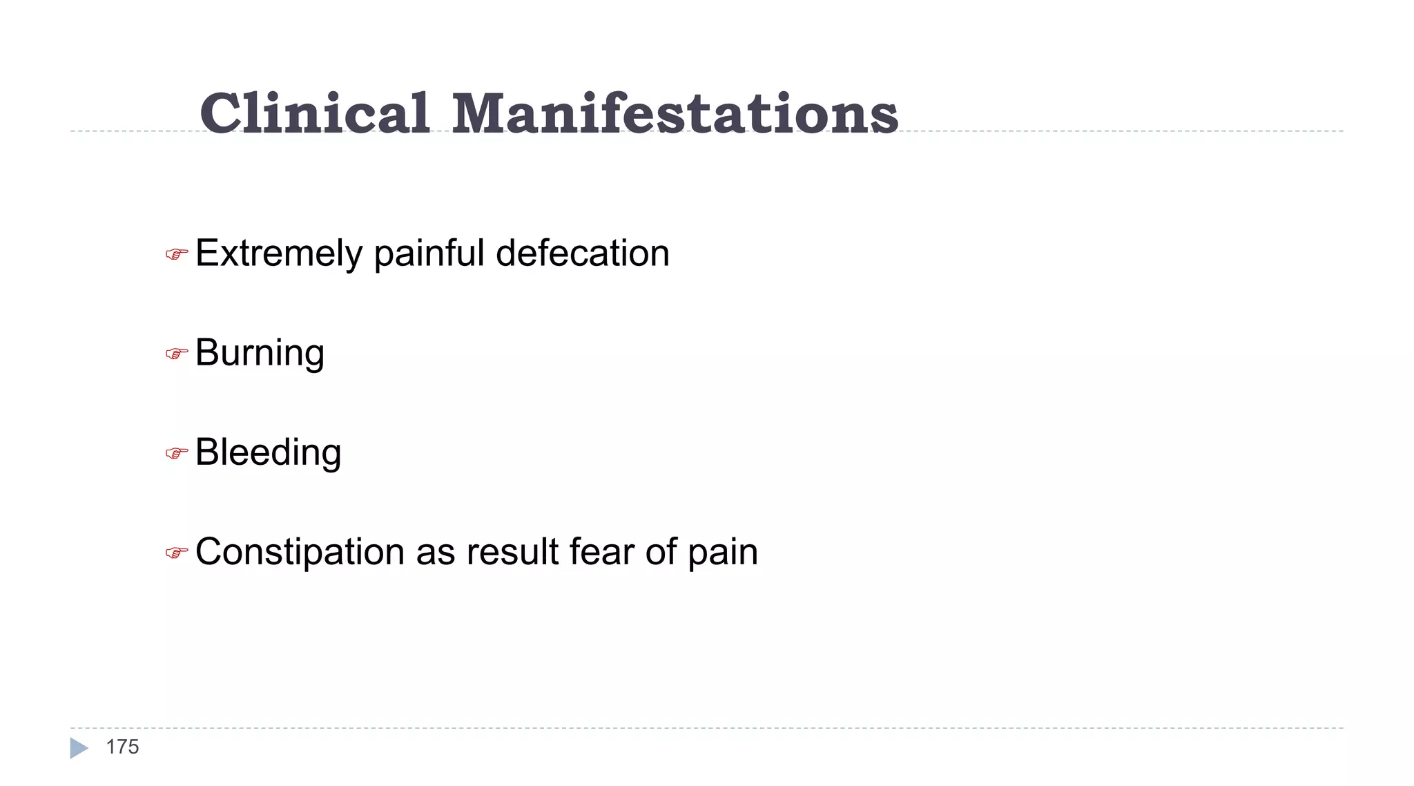 Clinical Manifestations
175
Extremely painful defecation
Burning
Bleeding
Constipation as result fear of pain
 