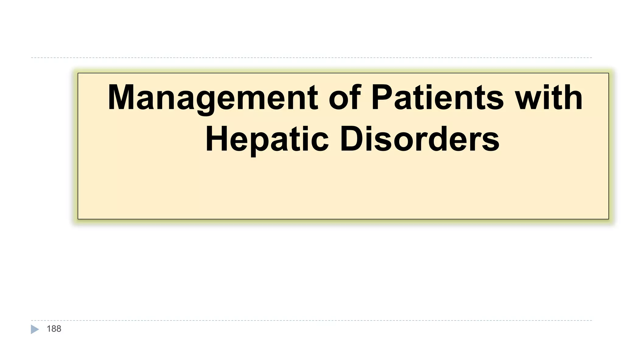 188
Management of Patients with
Hepatic Disorders
 