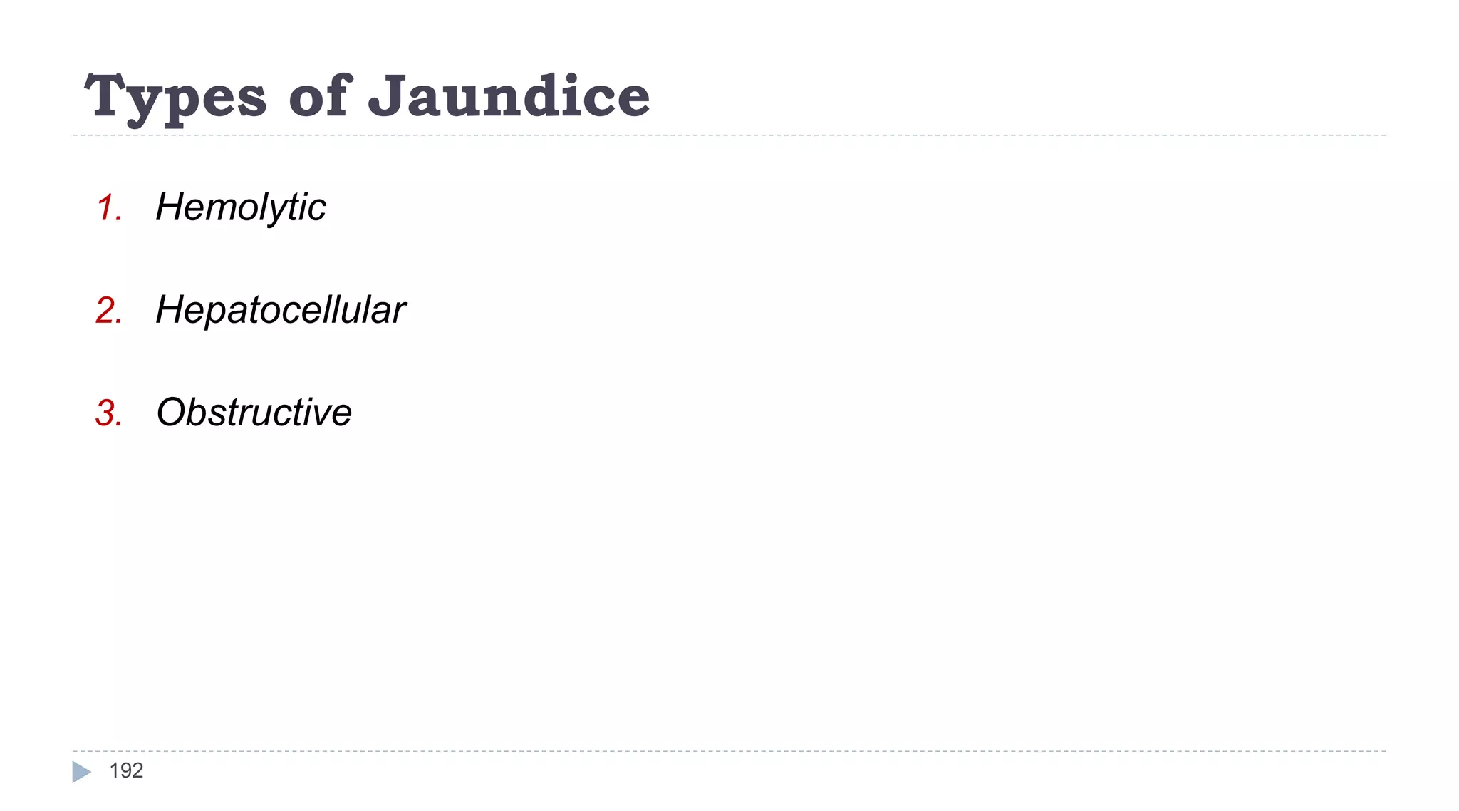 Types of Jaundice
192
1. Hemolytic
2. Hepatocellular
3. Obstructive
 