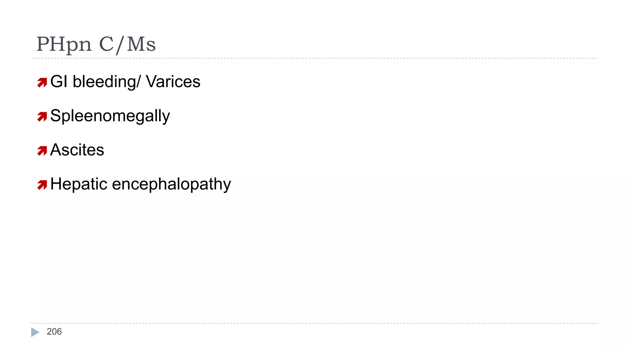 PHpn C/Ms
206
 GI bleeding/ Varices
 Spleenomegally
 Ascites
 Hepatic encephalopathy
 