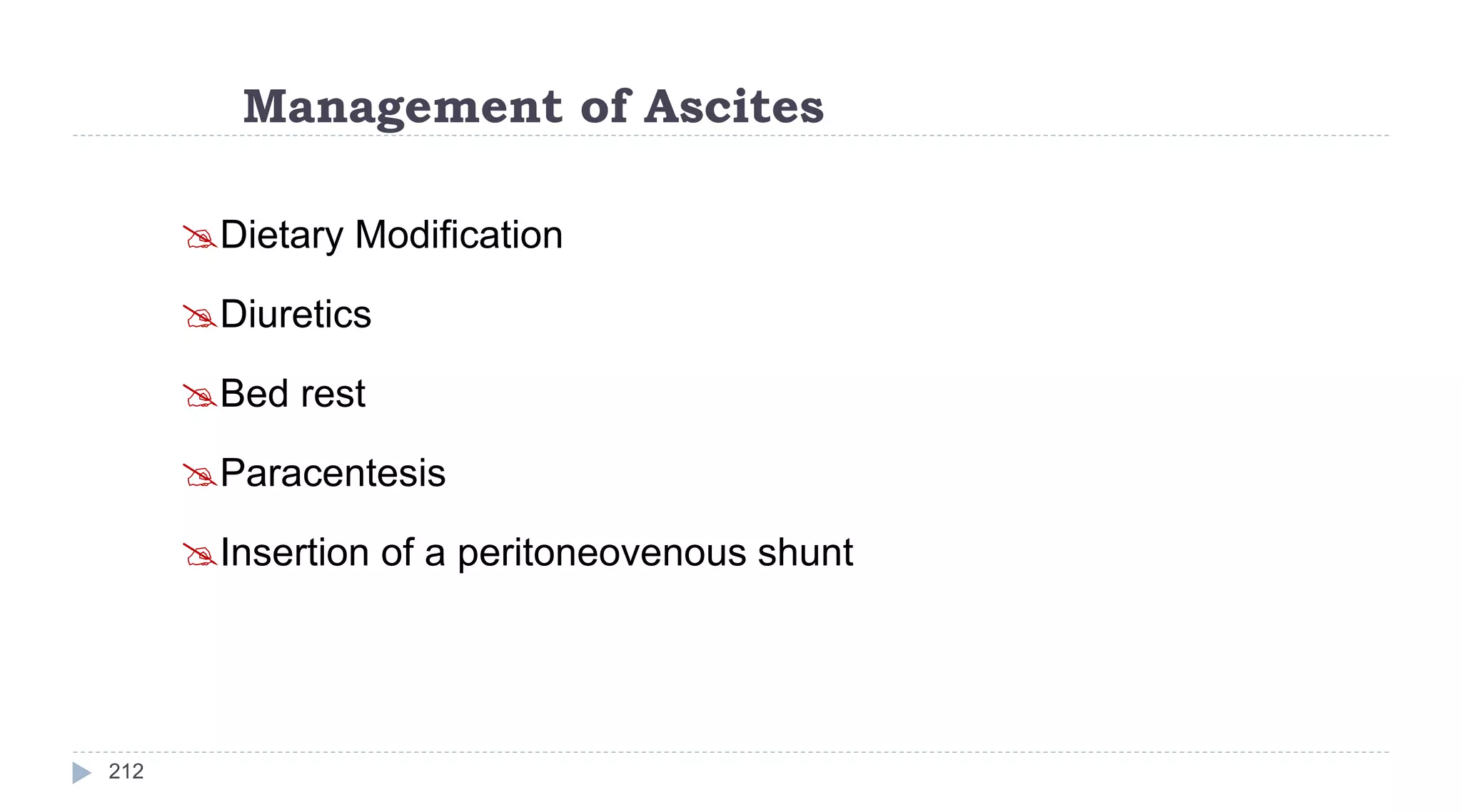 Management of Ascites
212
Dietary Modification
Diuretics
Bed rest
Paracentesis
Insertion of a peritoneovenous shunt
 