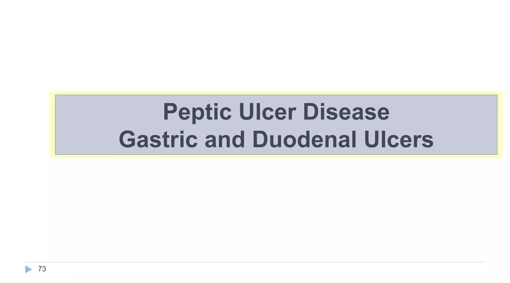 Peptic Ulcer Disease
Gastric and Duodenal Ulcers
73
 
