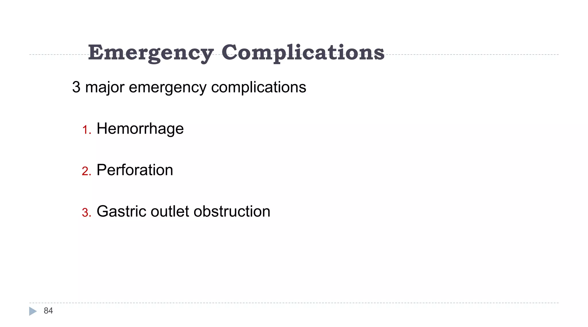 Emergency Complications
84
3 major emergency complications
1. Hemorrhage
2. Perforation
3. Gastric outlet obstruction
 