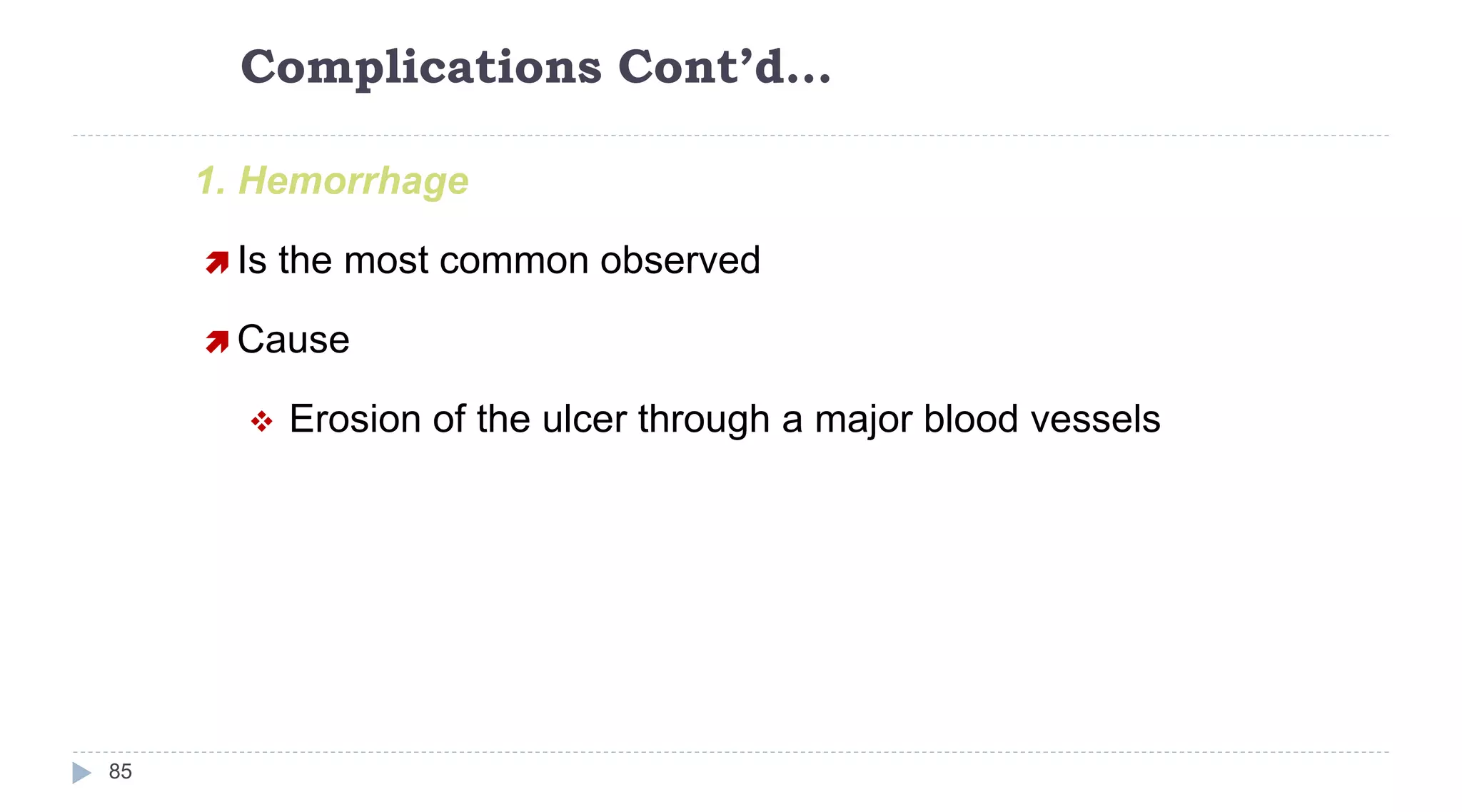 Complications Cont’d…
85
1. Hemorrhage
 Is the most common observed
 Cause
 Erosion of the ulcer through a major blood vessels
 