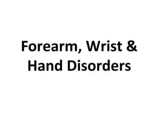 Forearm, Wrist &
Hand Disorders
 