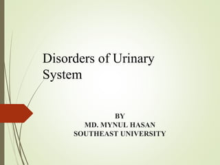 Disorders of Urinary
System
BY
MD. MYNUL HASAN
SOUTHEAST UNIVERSITY
 