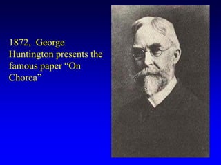 1872, George
Huntington presents the
famous paper “On
Chorea”
 