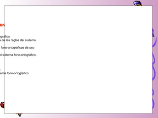 OS
ográfico
a de las reglas del sistema.
s fono-ortográficas de uso
el sistema fono-ortográfico.
:
tema fono-ortográfico.
. -
 