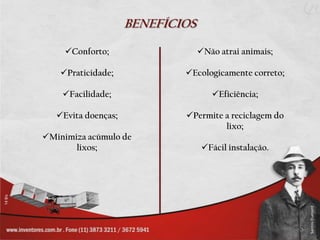  A lixeira permite ao usuário a possibilidade de descartar o lixo de modo classificatório depositado diretamente no saco seletivo;