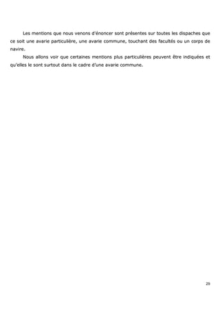 29
LLeess mmeennttiioonnss qquuee nnoouuss vveennoonnss dd''éénnoonncceerr ssoonntt pprréésseenntteess ssuurr ttoouutteess lleess ddiissppaacchheess qquuee
ccee ssooiitt uunnee aavvaarriiee ppaarrttiiccuulliièèrree,, uunnee aavvaarriiee ccoommmmuunnee,, ttoouucchhaanntt ddeess ffaaccuullttééss oouu uunn ccoorrppss ddee
nnaavviirree..
NNoouuss aalllloonnss vvooiirr qquuee cceerrttaaiinneess mmeennttiioonnss pplluuss ppaarrttiiccuulliièèrreess ppeeuuvveenntt êêttrree iinnddiiqquuééeess eett
qquu’’eelllleess llee ssoonntt ssuurrttoouutt ddaannss llee ccaaddrree dd’’uunnee aavvaarriiee ccoommmmuunnee..
 