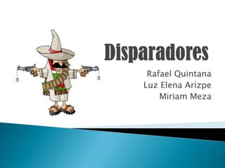 Disparadores Rafael Quintana Luz Elena Arizpe Miriam Meza  