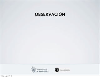 OBSERVACIÓN




Friday, August 31, 12
 