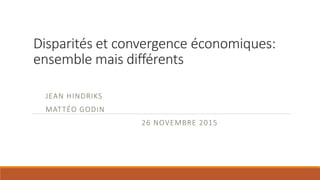 Disparités et convergence économiques:
ensemble mais différents
JEAN HINDRIKS
MATTÉO GODIN
26 NOVEMBRE 2015
 