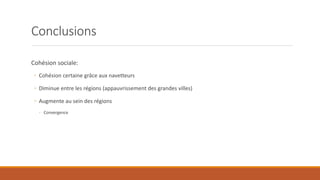 Conclusions
Cohésion sociale:
◦ Cohésion certaine grâce aux navetteurs
◦ Diminue entre les régions (appauvrissement des grandes villes)
◦ Augmente au sein des régions
◦ Convergence
 