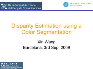 Disparity Estimation using a Color Segmentation Xin Wang Barcelona, 3rd Sep. 2009 