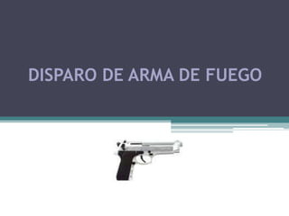 DISPARO DE ARMA DE FUEGO 