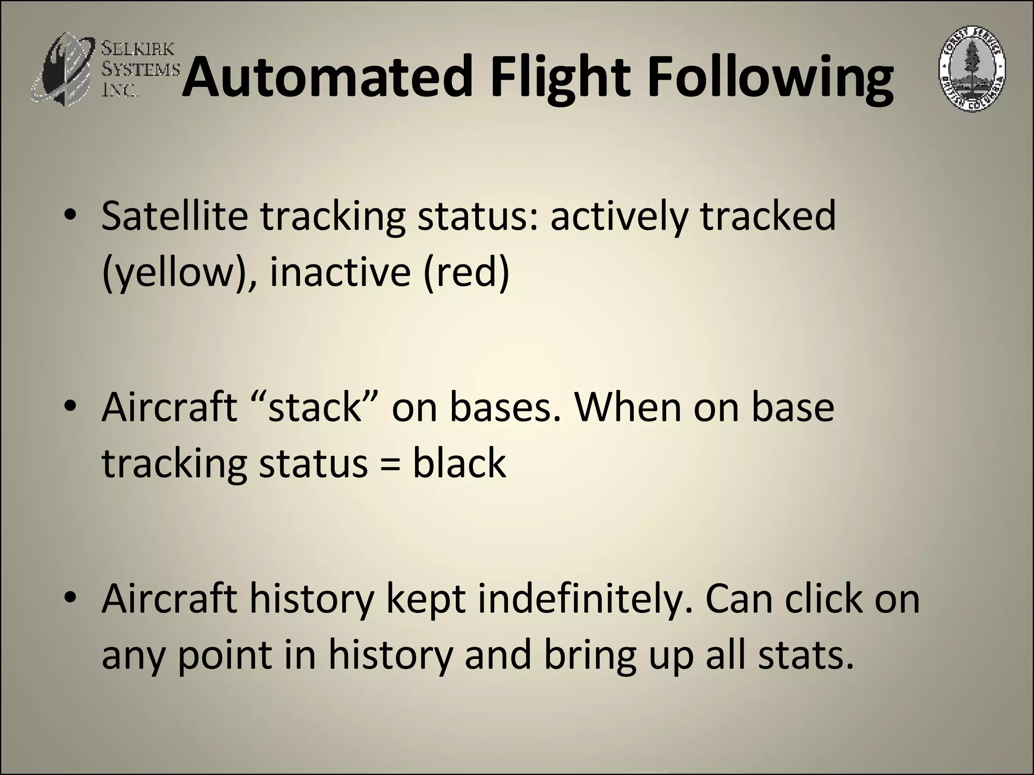 Automated Flight Following Satellite tracking status: actively tracked (yellow), inactive (red) Aircraft “stack” on bases. When on base tracking status = black Aircraft history kept indefinitely. Can click on any point in history and bring up all stats. 