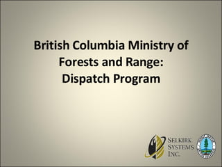 British Columbia Ministry of Forests and Range:  Dispatch Program  