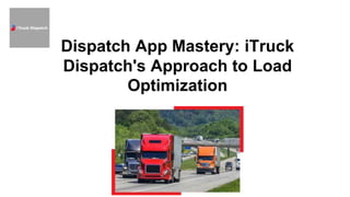 Dispatch App Mastery: iTruck
Dispatch's Approach to Load
Optimization
 