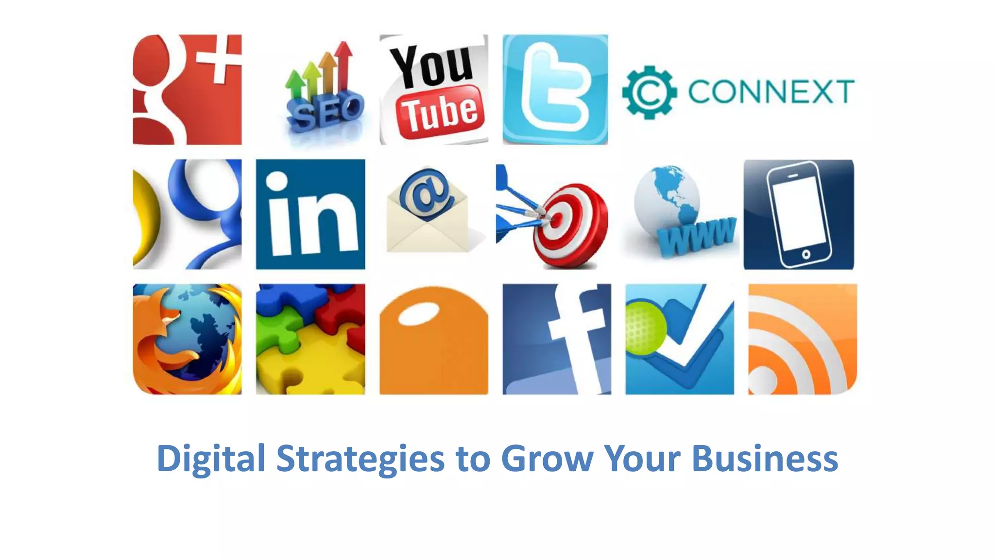 Grow Your Business! 
Digital Strategies to Grow Your Business 
 