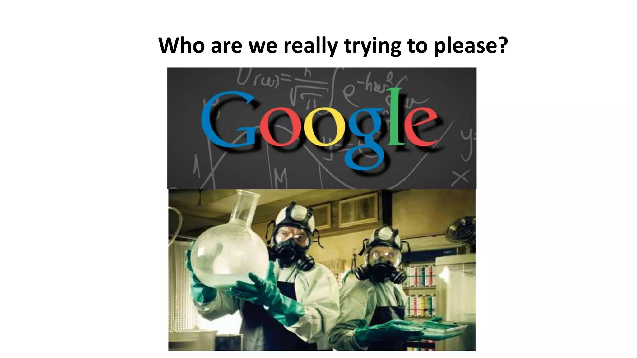 Who are we really trying to please? 
 