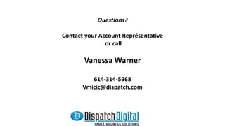 Questions? 
Contact your Account Représentative 
or call 
Vanessa Warner 
614-314-5968 
Vmicic@dispatch.com 
