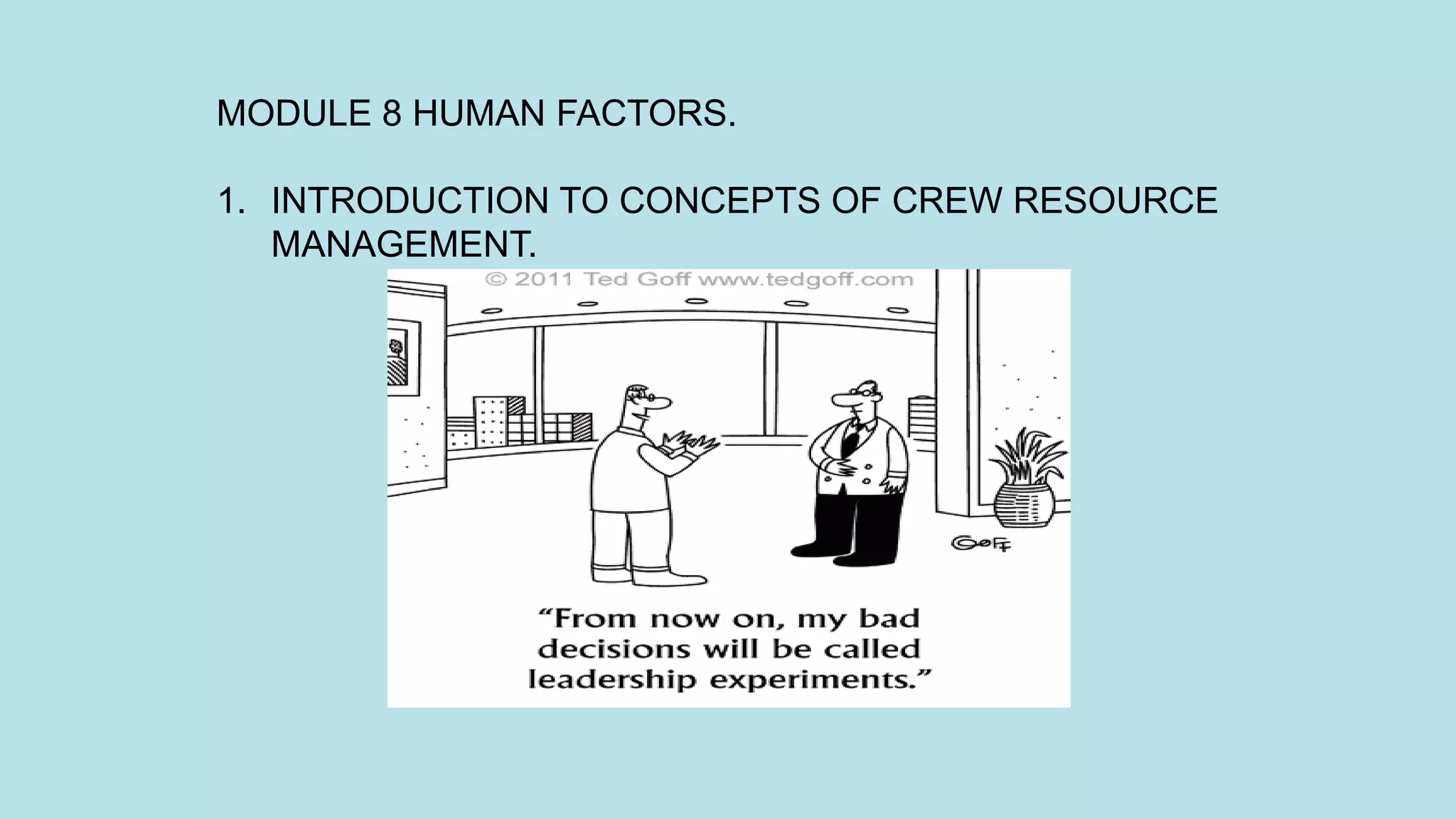MODULE 8 HUMAN FACTORS.
1. INTRODUCTION TO CONCEPTS OF CREW RESOURCE
MANAGEMENT.
 