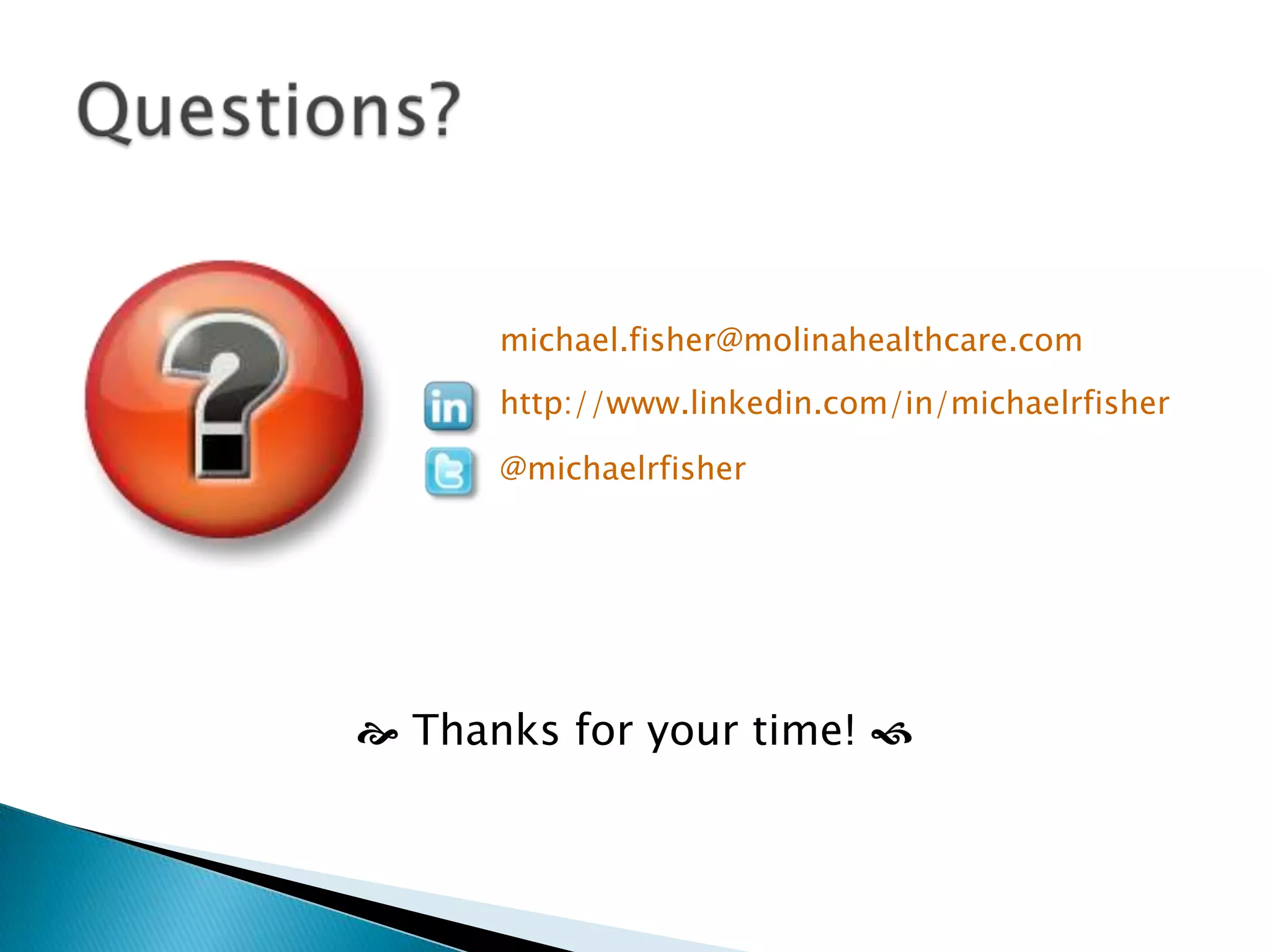 michael.fisher@molinahealthcare.com
      http://www.linkedin.com/in/michaelrfisher

      @michaelrfisher




 Thanks for your time! 
 